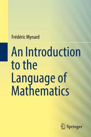 An Introduction to the Language of Mathematics de Frédéric Mynard