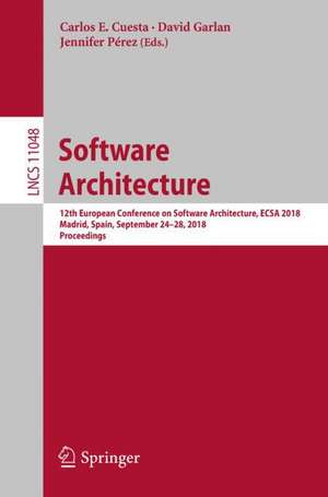 Software Architecture: 12th European Conference on Software Architecture, ECSA 2018, Madrid, Spain, September 24–28, 2018, Proceedings de Carlos E. Cuesta