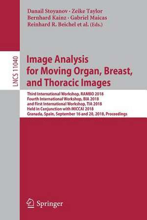 Image Analysis for Moving Organ, Breast, and Thoracic Images: Third International Workshop, RAMBO 2018, Fourth International Workshop, BIA 2018, and First International Workshop, TIA 2018, Held in Conjunction with MICCAI 2018, Granada, Spain, September 16 and 20, 2018, Proceedings de Danail Stoyanov