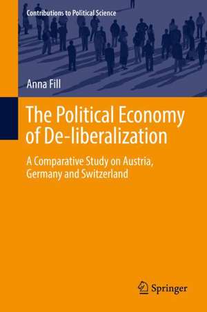 The Political Economy of De-liberalization: A Comparative Study on Austria, Germany and Switzerland de Anna Fill