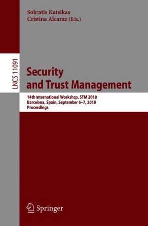 Security and Trust Management: 14th International Workshop, STM 2018, Barcelona, Spain, September 6–7, 2018, Proceedings de Sokratis K. Katsikas