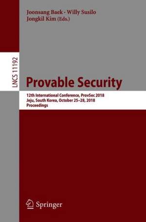 Provable Security: 12th International Conference, ProvSec 2018, Jeju, South Korea, October 25-28, 2018, Proceedings de Joonsang Baek