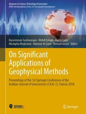 On Significant Applications of Geophysical Methods: Proceedings of the 1st Springer Conference of the Arabian Journal of Geosciences (CAJG-1), Tunisia 2018 de Narasimman Sundararajan