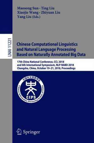 Chinese Computational Linguistics and Natural Language Processing Based on Naturally Annotated Big Data: 17th China National Conference, CCL 2018, and 6th International Symposium, NLP-NABD 2018, Changsha, China, October 19–21, 2018, Proceedings de Maosong Sun