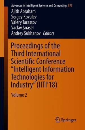 Proceedings of the Third International Scientific Conference “Intelligent Information Technologies for Industry” (IITI’18): Volume 2 de Ajith Abraham