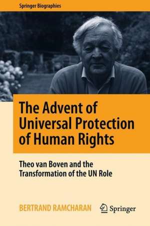 The Advent of Universal Protection of Human Rights: Theo van Boven and the Transformation of the UN Role de Bertrand Ramcharan