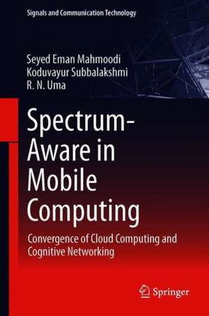 Spectrum-Aware Mobile Computing: Convergence of Cloud Computing and Cognitive Networking de Seyed Eman Mahmoodi