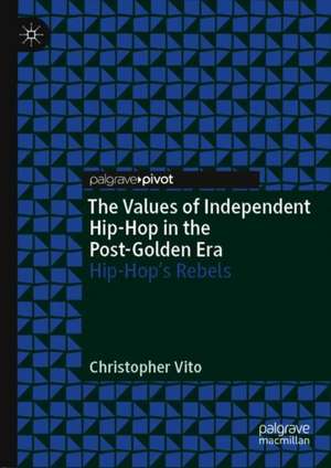 The Values of Independent Hip-Hop in the Post-Golden Era: Hip-Hop’s Rebels de Christopher Vito