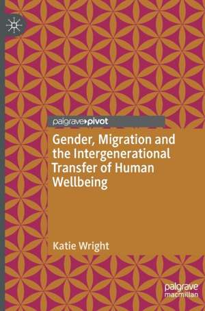 Gender, Migration and the Intergenerational Transfer of Human Wellbeing de Katie Wright