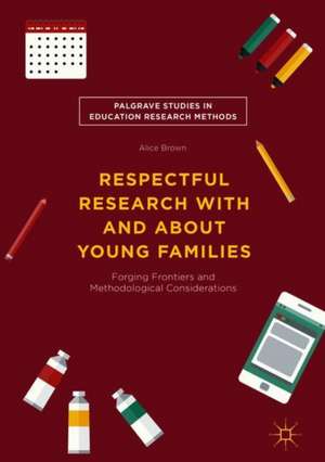 Respectful Research With and About Young Families: Forging Frontiers and Methodological Considerations de Alice Brown