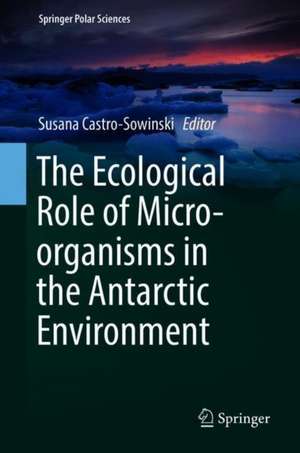 The Ecological Role of Micro-organisms in the Antarctic Environment de Susana Castro-Sowinski