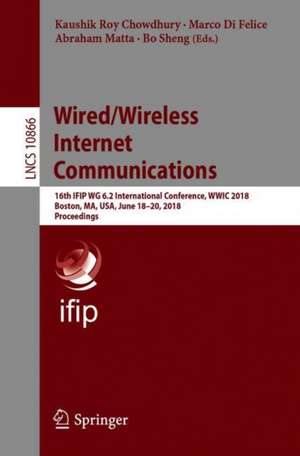 Wired/Wireless Internet Communications: 16th IFIP WG 6.2 International Conference, WWIC 2018, Boston, MA, USA, June 18–20, 2018, Proceedings de Kaushik Roy Chowdhury