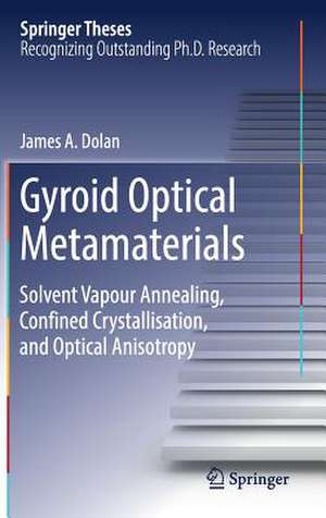 Gyroid Optical Metamaterials: Solvent Vapour Annealing, Confined Crystallisation, and Optical Anisotropy de James A. Dolan