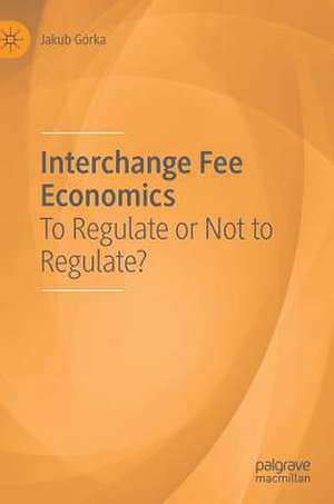 Interchange Fee Economics: To Regulate or Not to Regulate? de Jakub Górka