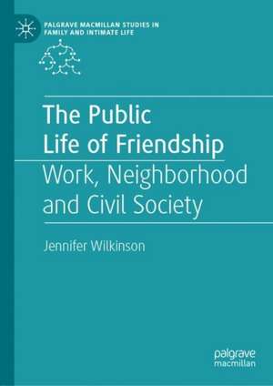 The Public Life of Friendship: Work, Neighbourhood and Civil Society de Jennifer Wilkinson