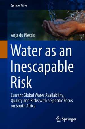 Water as an Inescapable Risk: Current Global Water Availability, Quality and Risks with a Specific Focus on South Africa de Anja du Plessis