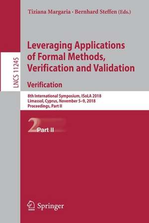 Leveraging Applications of Formal Methods, Verification and Validation. Verification: 8th International Symposium, ISoLA 2018, Limassol, Cyprus, November 5-9, 2018, Proceedings, Part II de Tiziana Margaria