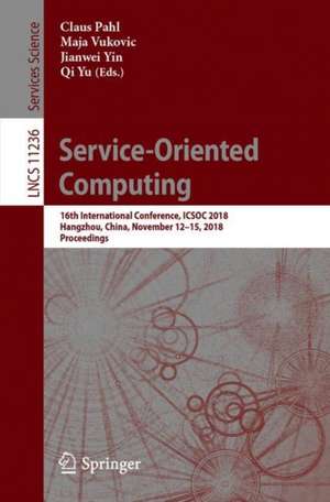 Service-Oriented Computing: 16th International Conference, ICSOC 2018, Hangzhou, China, November 12-15, 2018, Proceedings de Claus Pahl