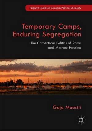 Temporary Camps, Enduring Segregation: The Contentious Politics of Roma and Migrant Housing de Gaja Maestri