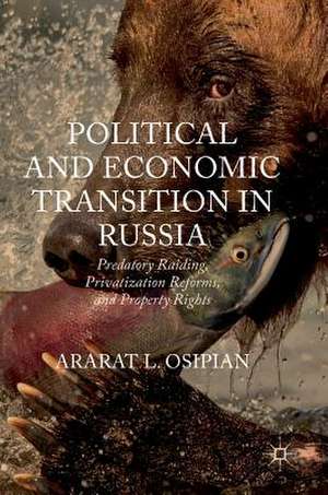 Political and Economic Transition in Russia: Predatory Raiding, Privatization Reforms, and Property Rights de Ararat L. Osipian