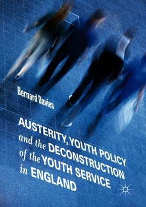 Austerity, Youth Policy and the Deconstruction of the Youth Service in England de Bernard Davies