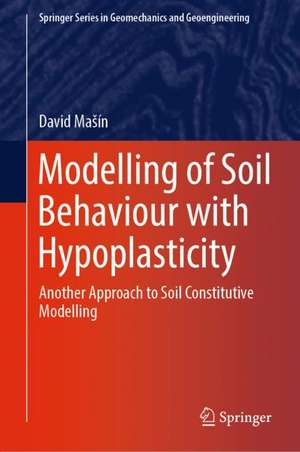 Modelling of Soil Behaviour with Hypoplasticity: Another Approach to Soil Constitutive Modelling de David Mašín