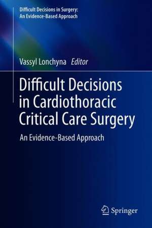 Difficult Decisions in Cardiothoracic Critical Care Surgery: An Evidence-Based Approach de Vassyl A. Lonchyna