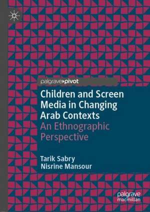 Children and Screen Media in Changing Arab Contexts: An Ethnographic Perspective de Tarik Sabry