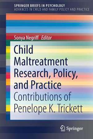 Child Maltreatment Research, Policy, and Practice: Contributions of Penelope K. Trickett de Sonya Negriff