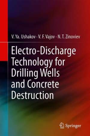 Electro-discharge Technology for Drilling Wells and Concrete Destruction de V. Ya. Ushakov