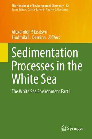 Sedimentation Processes in the White Sea: The White Sea Environment Part II de Alexander P. Lisitsyn