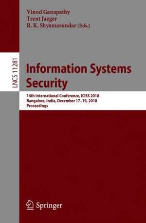 Information Systems Security: 14th International Conference, ICISS 2018, Bangalore, India, December 17-19, 2018, Proceedings de Vinod Ganapathy