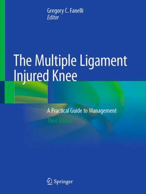 The Multiple Ligament Injured Knee: A Practical Guide to Management de Gregory C. Fanelli