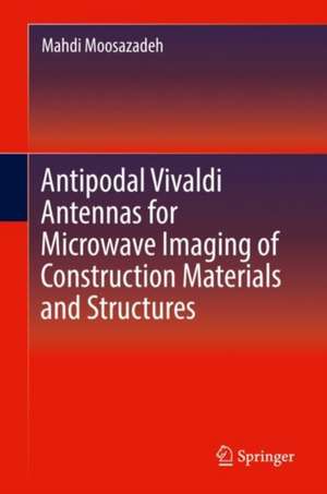 Antipodal Vivaldi Antennas for Microwave Imaging of Construction Materials and Structures de Mahdi Moosazadeh