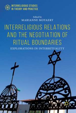 Interreligious Relations and the Negotiation of Ritual Boundaries: Explorations in Interrituality de Marianne Moyaert