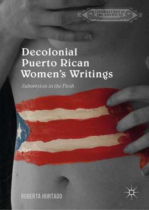 Decolonial Puerto Rican Women's Writings: Subversion in the Flesh de Roberta Hurtado