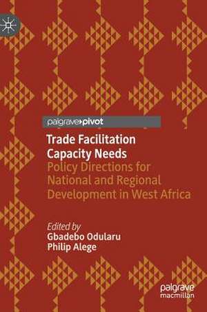 Trade Facilitation Capacity Needs: Policy Directions for National and Regional Development in West Africa de Gbadebo Odularu