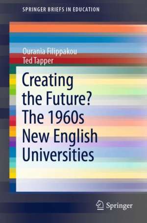 Creating the Future? The 1960s New English Universities de Ourania Filippakou