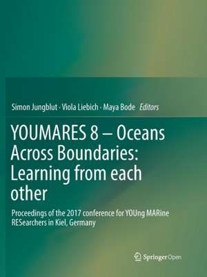 YOUMARES 8 – Oceans Across Boundaries: Learning from each other: Proceedings of the 2017 conference for YOUng MARine RESearchers in Kiel, Germany de Simon Jungblut