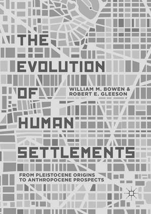 The Evolution of Human Settlements: From Pleistocene Origins to Anthropocene Prospects de William M. Bowen