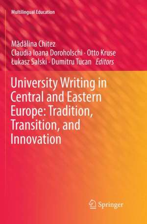 University Writing in Central and Eastern Europe: Tradition, Transition, and Innovation de Mădălina Chitez