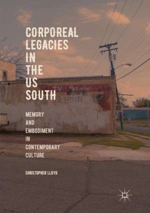 Corporeal Legacies in the US South: Memory and Embodiment in Contemporary Culture de Christopher Lloyd