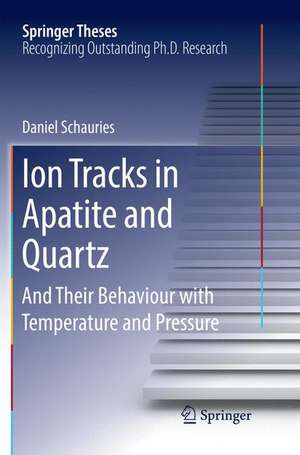 Ion Tracks in Apatite and Quartz: And Their Behaviour with Temperature and Pressure de Daniel Schauries