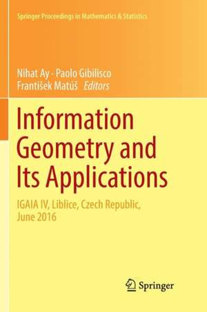 Information Geometry and Its Applications: On the Occasion of Shun-ichi Amari's 80th Birthday, IGAIA IV Liblice, Czech Republic, June 2016 de Nihat Ay