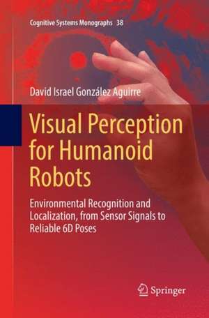 Visual Perception for Humanoid Robots: Environmental Recognition and Localization, from Sensor Signals to Reliable 6D Poses de David Israel González Aguirre