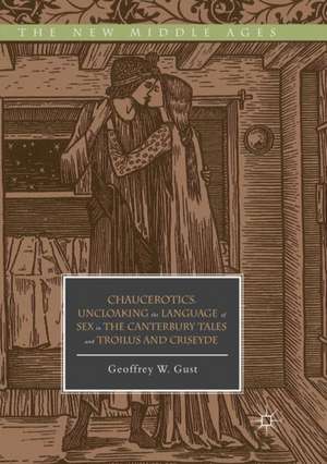 Chaucerotics: Uncloaking the Language of Sex in The Canterbury Tales and Troilus and Criseyde de Geoffrey W. Gust