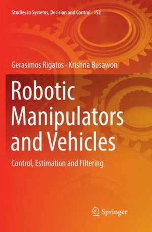 Robotic Manipulators and Vehicles: Control, Estimation and Filtering de Gerasimos Rigatos