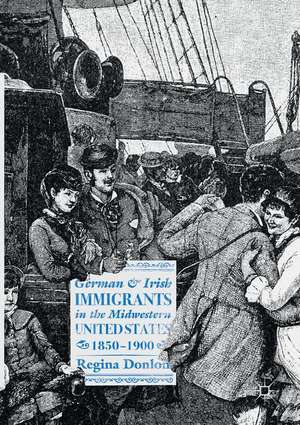 German and Irish Immigrants in the Midwestern United States, 1850–1900 de Regina Donlon