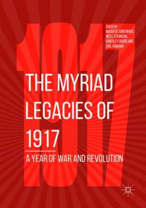 The Myriad Legacies of 1917: A Year of War and Revolution de Maartje Abbenhuis