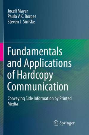 Fundamentals and Applications of Hardcopy Communication: Conveying Side Information by Printed Media de Joceli Mayer